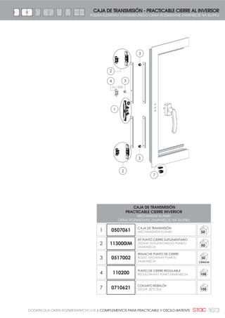 150 COMPLEMENTOS PARA PRACTICABLE Y OSCILO-BATIENTE | DODATKI DLA OKIEN ROZWIERANYCH I U-R
Punto de cierre suplementario en la hoja pasiva (en
oscilo) y en las dos hojas (en practicable) y se sitúa
entre las dos bisagras. Se recomienda emplear a
partir de 1200 mm de alto de hoja.
Compuesto por cerradero regulable, deslizadera.
Para colocar donde sea necesario un punto de cierre a mayores.
COMPLEMENTOS PARA PRACTICABLE Y OSCILO-BATIENTE
DODATKI DLA OKIEN ROZWIERANYCH I UCHYLNO-ROZWIERANYCH
PUNTO DE CIERRE OCULTO
DOCISK
112500
50
KIT PUNTO DE CIERRE SUPLEMENTARIO
ZESTAW DODATKOWEGO PUNKTU ZAMKNIĘCIA
,0
50
Dociski stanowią dodatkowy punkt zamknięcia w
skrzydle pasywnym (w systemie rozwierano-uchyl-
nym) oraz obu skrzydeł (w systemie rozwieranym) i są
umieszczane między dwoma zawiasami. Zaleca się ich
stosowanie od wysokości skrzydła 1200 mm.
Składający się z regulowanego wpustu, prowadnicy, listwy i
podkładek.
Dla wstawienia tam, gdzie będzie konieczny dodatkowy punkt
zamknięcia.
Elemento de marco para punto de cierre con regulación
de apriete.
Element do punkt zaczepu z regulacją docisku.
Elemento de inversor para punto de cierre con
regulación de apriete. Recomendado para
espesores de pestaña menores de 1,8 mm
Element zamknięcia na ruchomym słupku z regulacją
docisku. Zalecane do kanału o szerokości elementu
(zobacz rysunek) poniżej 1,8 mm.
110200
100
PUNTO DE CIERRE REGULABLE
ZACZEP REGULOWANY
110200
110200
110210
112500
113000IM
110210 100
PUNTO DE CIERRE DE INVERSOR
PUNKT ZAMKNIĘCIA RUCHOMEGO SŁUPKA
e1,8
 
