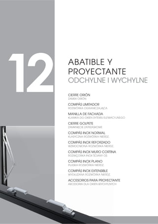 152 COMPLEMENTOS PARA PRACTICABLE Y OSCILO-BATIENTE | DODATKI DLA OKIEN ROZWIERANYCH I U-R
COMPLEMENTOS PARA PRACTICABLE Y OSCILO-BATIENTE
DODATKI DLA OKIEN ROZWIERANYCH I UCHYLNO-ROZWIERANYCH
0710621
0517193
100
100
Los resbalones son elementos que facilitan el posi-
cionamiento de la hoja cuando se cierre la ventana.
Ślizgi to elementy ułatwiające prawidłową pozycję
zamkniętego skrzydła.
CONJUNTO RESBALÓN
ZESTAW JĘZYCZKA
CERRADERO REGULABLE UNIVERSAL DE 2 HOJAS
UNIWERSALNY WPUST RÓZWIENIEŻ Z REGULACJĄ
110501
0710621
0517193
RESBALÓN CIERRE AL MARCO
ŚLIZG ZAMKNIĘCIE NA RAMIE
110501
200
Elemento de marco regulable en apriete. Posee ranurado
antideslizamiento con el que se consigue una regulación
progresiva.
Element do punkt zaczepu z regulacją docisku. Posiadają
rowki zapobiegające zmiany położenia, dzięki którym
uzyskuje się stopniową i pewną regulację.
 