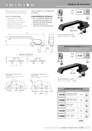156 COMPLEMENTOS PARA PRACTICABLE Y OSCILO-BATIENTE | DODATKI DLA OKIEN ROZWIERANYCH I U-R
MICROVENTILACIÓN CON CAJA DE TRANSMISIÓN
MIKROWENTYLACJA Z MECHANIZMEM KLAMKI
CIERRE AL INVERSOR
ZAMKNIĘCIE NA SŁUPKU
1
MANILLA
KLAMKA
2 114401
MICROVENTILACIÓN
MIKROWENTYLACJA 100
3 ,0
KIT PUNTO DE CIERRE
SUPLEMENTARIO
ZESTAW DODATKOWEGO
381.78 =$0.1,Č,$
50
4 0507061
CAJA DE TRANSMISIÓN
MECHANIZMEM KLAMKI 50
5 110200
PUNTO DE CIERRE REGULABLE
5(*8/2:$1 381.7 =$0.1,Č,$ 100
6 0517002
REMACHE PUNTO DE CIERRE
BOLEC NITOWANY PUNKTU
=$0.1,Č,$
50
CÁNULAS
7 0710621
CONJUNTO RESBALÓN
=(67$: -Č==.$ 100
CIERRE AL MARCO CON PUNTERO Y ÁNGULO
ZAMKNIĘCIE NA RAMIE Z RYGLEM
I NAROŻNIKIEM
1
MANILLA
KLAMKA
2 114401
MICROVENTILACIÓN
MIKROWENTYLACJA 100
3 ,0
KIT PUNTO DE CIERRE SUPLEM.
ZESTAW DODATKOWEGO
381.78 =$0.1,Č,$ 50
4 113420
KIT ÁNGULO REENVÍO
PRACTICABLE UNIVERSAL
ZESTAW UNIWERSALNEGO
1$52į1,.$ 35=(6â2:(*2 '2
OKIEN ROZWIERANYCH
20
5 0507061
CAJA DE TRANSMISIÓN
MECHANIZMEM KLAMKI 50
6 07085
PUNTERO PRACTICABLE Ø6
RYGIEL NA SZPICU DO OKIEN
ROZWIERANYCH Ø6
100
7 0507105
CERRADERO UNIVERSAL
381.7 =$0.1,Č,$ 6.5='â$ 50
8 110200
PUNTO DE CIERRE REGULABLE
5(*8/2:$1 381.7 =$0.1,Č,$ 100
9 0517002
REMACHE PUNTO DE CIERRE
BOLEC NITOWANY PUNKTU
=$0.1,Č,$
50
CÁNULAS
1
1
3
3
7
3
7
7
2
65
H1200
4
4
2
5
98
H1200
PRACTICABLE CON CAJA DE TRANSMISIÓN
OKNA ROZWIERANE Z MECHANIZMEM KLAMKI
 