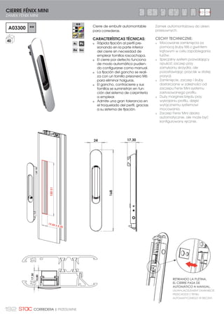 177ODCHYLNE I WYCHYLNE| ABATIBLE Y PROYECTANTE
ACCESORIOS PARA PROYECTANTE
AKCESORIA DLA OKIEN WYCHYLNYCH
Cerradero
regulable para
proyectante
Regulowany
wpust dla okna
wychylnego
Calzo 1 mm
Calzo 2 mm
±3
CERRADERO REGULABLE + CALZOS
REGULOWANY WPUST + PODKŁADKI
180200100
KIT PUNTO DE CIERRE PROYECTANTE
ZESTAW PUNKTU ZACZEPU OKNO WYCHYLNE
183000
3RGNãDGND  PP
3RGNãDGND  PP
50
PUNTO DE CIERRE OCULTO MURO CORTINA
DOCISK ŚCIANY OSŁONOWEJ
0518015
100
FUNDA DE TRANSMISIÓN PROYECTANTE
KONEKTOR KLAMKI DO OKIEN WYCHYLNYCH
180100
50
 