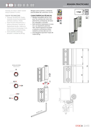 222 OTROS PRODUCTOS | INNE PRODUKTY
Pletina falleba de poliamida
para canal europeo.
CARACTERÍSTICAS TÉCNICAS:
Disponible en dos materiales:
poliamida y PVC.
Diseño que se desliza con
suavidad por el canal
europeo.
Se mecaniza y corta a la
medida necesaria mediante
las Troqueladoras de Fallebas
STAC para canal europeo.
Además nos permite poner
tantos puntos de cierre
adicionales como queramos
y en el lugar deseado.
No se recomienda montar
la pletina 059238 (PVC) con
remaches: 0511088 y 0517002.
059233
250 m
PLETINA FALLEBA DE CANAL EUROPEO
LISTWA KANAŁU EUROPEJSKIEGO
Listwa z poliamidy o wymiarach
współpracujących z kanałem
„europejskim”.
CECHY TECHNICZNE:
Dostępny w dwóch materiałach:
poliamid i PCW.
Element bez oporów przesuwa
się w kanale montażowym.
Obróbka i docinanie do wymiaru
za pomocą wykrojników
(maszyn) do rygli STAC do
kanału „europejskiego”.
Umożliwia zastosowanie
dodatkowych punktów
zamknięcia w dowolnym
miejscu.
Nie zaleca się montować listwy
059 238 (PCW) z nitami: 0511088
i 0517002.
059238
250 m
PLETINA FALLEBA DE CANAL EUROPEO PVC
LISTWA KANAŁU EUROPEJSKIEGO PVC
 