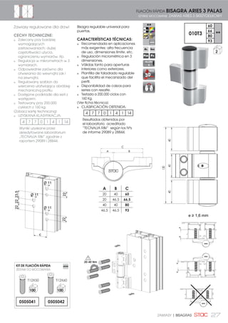 27ZAWIASY | BISAGRAS
4040
130
40
FIJACIÓN RÁPIDA BISAGRA ARIES 3 PALAS
SZYBKIE MOCOWANIE ZAWIAS ARIES 3 SKRZYDEŁKOWY
A B C
20 40 60
20 46,5 66,5
40 40 80
46,5 46,5 93
010T3
60
**
66
80
93
2
Bisagra regulable universal para
puertas.
CARACTERÍSTICAS TÉCNICAS:
Recomendada en aplicaciones
más exigentes: alta frecuencia
de uso, dimensiones límite, etc.
Regulación micrométrica en 3
dimensiones.
Válidas tanto para aperturas
interiores como exteriores.
Plantilla de taladrado regulable
que facilita el mecanizado del
perfil.
Disponibilidad de calzos para
series con resalte.
Testada a 200.000 ciclos con
160 Kg.
(Ver ficha técnica)
CLASIFICACIÓN OBTENIDA:
4 7 7 0 1 4 1 14
Resultados obtenidos por
el laboratorio acreditado
“TECNALIA RI” según los Nºs
de informe 29089 y 28844.
REG
ALLEN
6
Zawiasy regulowane dla drzwi
CECHY TECHNICZNE:
Zalecany przy bardziej
wymagających
zastosowaniach: dużej
częstotliwości użycia,
ograniczeniu wymiarów, itp.
Regulacja w mikrometrach w 3
wymiarach.
Odpowiednie zarówno dla
otwierania do wewnątrz jak i
na zewnątrz.
Regulowany szablon do
wiercenia ułatwiający obróbkę
mechaniczną profilu.
Dostępne podkładki dla serii z
występem.
Testowany przy 200.000
cyklach z 160 kg.
(Zobacz kartę techniczną)
UZYSKANA KLASYFIKACJA:
4 7 7 0 1 4 1 14
Wyniki uzyskane przez
akredytowane laboratorium
„TECNALIA RI” zgodnie z
raportem 29089 i 28844.
T12X50 T12X60
0505041
KIT DE FIJACIÓN RÁPIDA
ZESTAW DO MOCOWANIA
100 100
0505042
22
23,52222
22
Ø 11
Ø 11
Ø 11
C
H •  PP
ee
ee
20-40 Nm
 