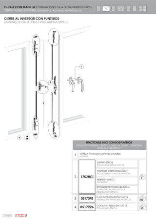 243
COMBINACIONES PARA PRACTICABLE STAC16 2 HOJAS CON CREMONA
ZESTAWIENIA DLA OKIEN ROZWIERANYCH STAC16 2 SKRZYDŁOWE Z KLAMKĄ
PRACTICABLE 2H CM CON DOS ÁNGULOS DE REENVÍO
y remaches
OKNA ROZWIERANE 2 SKRZYDŁOWE NA RAMIE Z DWOMA NAROŻNIKAMI
PRZESYŁOWYMI i bolcami nitowanymi
1
CREMONA (Ver sección Cremonas y manilllas)
KLAMKA
2 .+0
ÁNG. REENV. STAC16
1$52į1,., 75$160,6-1( 67$
50
PUNTO DE CIERRE REGULABLE
5(*8/2:$1 381.7 =$0.1,Č,$
RESBALÓNMARCO
ģ/,=* 5$0
KITPASADORDEPALANCABID.STAC16
=(67$:':8675211(*25*/$'ĭ:,*1,2:(*267$
3 0517002
REMACHEPUNTODECIERRE
%2/( 1,72:$1 381.78 =$0.1,Č,$ 50
CÁNULAS
4 170200
PUNTO DE CIERRE REGULABLE
5(*8/2:$1 381.7 =$0.1,Č,$ 100
5 0517083
TERMINALEMBELLECEDORDEFALLEBA
.2ĘÐ:.$0$6.8-ć$/,67:Č 50
6 177000
CERRADEROINVERSOR
:3867 1$ 6â83.8 50
7 0517226
CONJUNTO RESBALÓN STAC16
ZESTAW ģ/,=* 67$ 50
5
3
1
3
4
2
4
5
H1200
3
7
6
CIERRE AL MARCO CON ÁNGULOS DE REENVÍO
ZAMKNIĘCIE NA RAMIE Z NAROŻNIKAMI PRZESYŁOWYMI
 