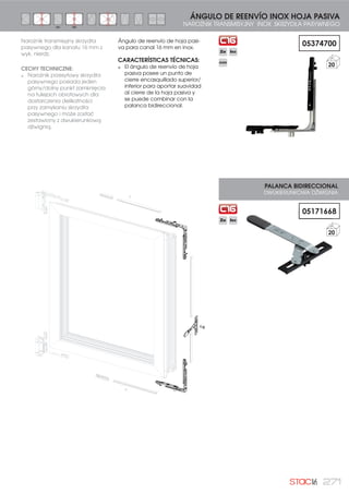 248
KIT BASE OSCILOBATIENTE STAC16 MANIOBRA LÓGICA
ZESTAW PODSTAWOWY DO OKIEN U-R STAC16 Z SYSTEMEM ZAMYKANIA „UCHYLENIE PRZED OTWARCIEM”
171010L
D
**
I
REG
Okucie do okien rozwierano-
uchylnych z systemem „uchylenie
przed otwarciem”.
CECHY TECHNICZNE:
W systemie zamykania
„uchylenie przed otwarciem”,
pierwsza pozycja zamka jest
do wychylania a druga do
otwierania. Zestaw jest idealny
przy zastosowaniu zamka Lyra
lub Sirius Block, który pozwala
na dwie pozycje blokowania.
Zestaw zawiera zawiasy
regulowane w poziomie i
pionie oraz regulowane punkt
zamknięcia.
Możliwość dołączenie wielu
punktów zamknięcia.
Wszystkie elementy przesuwne
wyposażone w klips
eliminujący luzy.
Maksymalne obciążenie na
skrzydło: 120Kg. (Zobacz kartę
techniczną)
* Compases especificos de maniobra lógica
no incluidos: 170304D/I** (grande), 173005D/I**
(mediano) y 173007D/I** (pequeño).
*Niedołączone charakterystyczne rozwórki
dla systemu zamykania „uchylenie przed
rozwarciem”: 110304 (duża) 173005D/I**
(średnia) i 173007D/I** (mała).
Kit oscilobatiente de maniobra
lógica canal 16 mm.
CARACTERÍSTICAS TÉCNICAS:
En maniobra lógica, a
diferencia de la tradicional
la primera posición de la
cremona es la de oscilo y la
segunda es la de abierto.
Este kit es idóneo cuando se
utiliza la cremona Lyra o Sirius
Block, ya que proporcionan
dos posiciones de bloqueo
permitiendo oscilar pero no
abrir.
Con regulación en las tres
dimensiones
Posibilidad de acoplar
múltiples puntos de cierre.
Todos los elementos de la hoja
incorporan un clip para pre-
posicionado en el montaje.
Carga máxima por hoja:
120Kg (Ver ficha técnica).
1 2
 