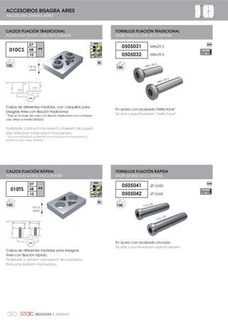 30 BISAGRAS | ZAWIASY
CALZOS FIJACIÓN TRADICIONAL
PODKŁADKI TRADYCYJNE MOCOWANIE
Calzos de diferentes medidas para bisagras
Aries con fijación rápida.
Podkładki o różnych rozmiarach dla zawiasów
Aries przy szybkim mocowaniu.
TORNILLOS FIJACIÓN TRADICIONAL
ŚRUBY TRADYCYJNE MOCOWANIE
T12 x 50
T12 x 60
7-8-10
(mm)
ACCESORIOS BISAGRA ARIES
AKCESORIA ZAWIAS ARIES
100
100
100
CALZOS FIJACIÓN RÁPIDA
PODKŁADKI SZYBKIE MOCOWANIE
TORNILLOS FIJACIÓN RÁPIDA
ŚRUBY SZYBKIE MOCOWANIE
010CS
07
**08
10
010TS
07
**08
10
7-8-10
(mm)
0505041
0505042
Ø12x50
Ø12x60
0505031
0505032
M8x29,5
M8x39,5
M8 x 29,5
M8 x 39,5
Calzos de diferentes medidas con casquillos para
bisagras Aries con fijación tradicional.
* Para el montaje del calzo con fijación tradicional (con contrapla-
cas) utilizar el tornillo 0505032.
Podkładki o różnych rozmiarach z tulejami dla zawia-
sów Aries przy tradycyjnym mocowaniu.
* Dla zamontowania podkładki przy tradycyjnym mocowaniu (z
płytkami) użyć śruby 0505032.
100
ALLEN
6
ALLEN
6
En acero con acabado Delta-tone®
Ze stali z wykończeniem Delta-tone®
En acero con acabado cincado
Ze stali z ocynkowanym wykończeniem
 