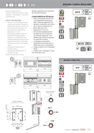 35ZAWIASY | BISAGRAS
Bisagra regulable para ventanas
de Cámara Europea.
CARACTERÍSTICAS TÉCNICAS:
Bulón estampado excéntrico,
con alojamiento para llave
allen. Permite regulación de
apriete y horizontal, accionan-
do el mismo mediante una
llave allen de 3 mm.
Regulación ± 0,4 mm.
Para evitar el deslizamiento
las pletinas inox incorporan
un dentado especial, y las
pletinas de zamak incorporan
un prisionero central.
La bisagra se suministra
totalmente montada tanto a
derechas como a izquierdas.
Carga máxima con 2 bisagras:
60 Kg.
Carga máx.: 3 bisagras: 75 Kg.
(Ver ficha técnica).
93,00
45,00 45,00
1
2
93,00
45,00 45,00
A012
D
** R
I
22
11.5
14
18
15
20
3.5-4
min3.5
21
5 4.5
EJE 10
BISAGRA CARINA REGULABLE
ZAWIAS CARINA REGULOWANE
50
BISAGRA CARINA REG. CON PLETINA ZAMAK
REGULOWANE ZAWIASY CARINA Z PŁASKOWNIKIEM ZAMAK
50
Zawiasy regulowane i
automontażowe do drzwi i okien
z profilu z „europejskim” kanałem
montażowym.
CECHY TECHNICZNE:
Sworzeń tłoczony ekscentryczny,
z głowicą imbusową. Pozwala na
regulowanie docisku i poziomu za
pomocą klucza imbusowego 3 mm,
bez potrzeby podnoszenia śruby.
Regulacja ± 0, 4 mm.
Dla uniknięcia poślizgu nierdzewne
płaskowniki zawierają specjalne
ząbkowanie, a płaskowniki ze znal
zawierają środkową dwustronną śrubę.
Zawiasy dostarczane całkowicie
zmontowane zarówno prawe jak
i lewe.
Obciążenie maksymalne (2
zawiasy): 60 kg.
Obciążenie maksymalne (3
zawiasy): 75 kg.
(Zobacz kartę techniczną)
019
D
** R
ILIQUID
PAINT
RAL
PVD
BLNG
**
LIQUID
PAINT
RAL
PVD
BLNG
**
ALLEN
2,5
PH2
PH2
CANAL EUROPEO
Å(8523(-6.,0µ .$1$â(0
OŚ 10
0
0,2
0,4
0,2
0,4
REGULACIONES
REGULACJE
ALLEN 3
B012X ** R
30 BLNG
**
 