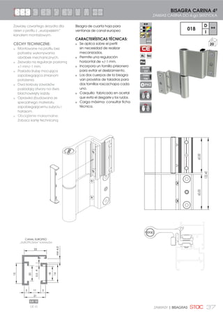 37ZAWIASY | BISAGRAS
Bisagra de cuarta hoja para
ventanas de canal europeo
CARACTERÍSTICAS TÉCNICAS:
Se aplica sobre el perfil
sin necesidad de realizar
mecanizados.
Permite una regulación
horizontal de +/-1 mm.
Incorpora un tornillo prisionero
para evitar el deslizamiento.
Los dos cuerpos de la bisagra
van provistos de taladros para
dos tornillos roscachapa cada
uno.
Casquillo fabricado en acetal
que evita el desgaste y los ruidos.
Carga máxima: consultar ficha
técnica.
60,0060,00
122,40
22
11
14
18
15
20
3.5-4
min4.5
21
5
EJE 10
5
BISAGRA CARINA 4ª
ZAWIAS CARINA DO 4-go SKRZYDŁA
018
D
**
I
20
PH2
ALLEN
2,5
TORX
T30
Zawiasy czwartego skrzydła dla
okien z profilu z „europejskim”
kanałem montażowym.
CECHY TECHNICZNE:
Montowane na profilu bez
potrzeby wykonywania
obróbek mechanicznych.
Zezwala na regulacje poziomą
+1 mm/-1 mm.
Posiada śrubę mocująca
zapobiegająca zmianom
położenia.
Dwa korpusy zawiasów
posiadają otwory na dwa
blachowkręty każdy.
Oprawka zbudowana ze
specjalnego materiału
zapobiegającemu zużyciu i
hałasom.
Obciążenie maksymalne:
Zobacz kartę techniczną
CANAL EUROPEO
Å(8523(-6.,0µ .$1$â(0
OŚ 10
 