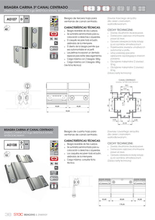 38 BISAGRAS | ZAWIASY
CANAL CENTRADO
.$1$â :ģ52'.2:$1
Bisagra de tercera hoja para
ventanas de canal centrado.
CARACTERÍSTICAS TÉCNICAS:
Bisagra reversible de dos cuerpos.
Se suministra semimontada para su
colocación a derechas o izquierdas.
El casquillo recubre todo el bulón,
aislándolo de la intemperie.
El diseño de la bisagra permite que
sea automontable en el perfil.
Las pletinas incorporan un dentado
especial para evitar descolgamientos.
Carga máxima con 2 bisagras: 50Kg.
Carga máxima con 3 bisagras: 60Kg.
(Ver ficha técnica)
Bisagra de cuarta hoja para
ventanas de canal centrado.
CARACTERÍSTICAS TÉCNICAS:
Bisagra reversible de tres cuerpos.
Se suministra semimontada para su
colocación a derechas o izquierdas.
Los casquillos recubren todo el bulón,
aislándolo de la intemperie.
Carga máxima: consultar ficha
técnica.
45,0045,00
93,00
45,00 45,0083,00
179,20
15
20
15
20
13,4
18,5
min3.25
22,20
4,50 4,50
4
5,75
PH2
BISAGRA CARINA 3ª CANAL CENTRADO
ZAWIAS CARINA DO 3-go SKRZYDŁA KANAŁ WYŚRODKOWANY
A0107 D **
40
BISAGRA CARINA 4ª CANAL CENTRADO
ZAWIAS CARINA DO 4-go SKRZYDŁA KANAŁ
WYŚRODKOWANY
A0108
D
**
I
10
PH2
ALLEN
2,5
Zawias trzeciego skrzydła
dla okien z kanałem
wyśrodkowanym.
CECHY TECHNICZNE:
Zawiasy dwustronne dwukorpusowe.
Dostarczane częściowo zmontowane
prawe lub lewe.
Oprawka zabezpiecza śrubę izolując
ją od czynników atmosferycznych.
Projektowanie zawiasów umożliwia ich
automontaż w profilu.
Listwy posiadają specjalne
ząbkowanie zapobiegające zmianom
położenia.
Obciążenie maksymalne (2 zawiasy):
50 kg.
Obciążenie maksymalne (3 zawiasy):
60 kg.
(Zobacz kartę techniczną)
Zawiasy czwartego skrzydła
dla okien z kanałem
wyśrodkowanym.
CECHY TECHNICZNE:
Zawiasy dwustronne dwukorpusowe.
Dostarczane częściowo zmontowane
prawe lub lewe.
Oprawka zabezpiecza śrubę izolując
ją od czynników atmosferycznych.
(Zobacz kartę techniczną)
 
