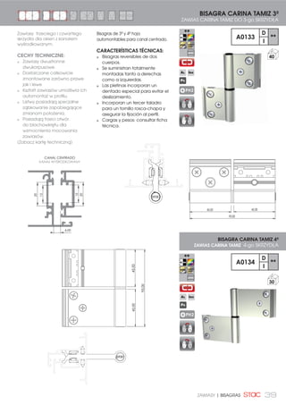 39ZAWIASY | BISAGRAS
BISAGRA CARINA TAMIZ 3ª
ZAWIAS CARINA TAMIZ DO 3-go SKRZYDŁA
Zawiasy trzeciego i czwartego
skrzydła dla okien z kanałem
wyśrodkowanym.
CECHY TECHNICZNE:
Zawiasy dwustronne
dwukorpusowe.
Dostarczane całkowicie
zmontowane zarówno prawe
jak i lewe
Kształt zawiasów umożliwia ich
automontaż w profilu.
Listwy posiadają specjalne
ząbkowanie zapobiegające
zmianom położenia.
Posiadają trzeci otwór
do blachowkrętu dla
wzmocnienia mocowania
zawiasów.
(Zobacz kartę techniczną)
CANAL CENTRADO
.$1$â :ģ52'.2:$1
6,00
20
15
15
20
93,00
45,00 45,00
BISAGRA CARINA TAMIZ 4ª
ZAWIAS CARINA TAMIZ 4-go SKRZYDŁA
A0133
D
**
I
40
A0134
D
**
I
30
PH2
PH2
Bisagras de 3ª y 4ª hoja
automontables para canal centrado.
CARACTERÍSTICAS TÉCNICAS:
Bisagras reversibles de dos
cuerpos.
Se suministran totalmente
montadas tanto a derechas
como a izquierdas.
Las pletinas incorporan un
dentado especial para evitar el
deslizamiento.
Incorporan un tercer taladro
para un tornillo rosca-chapa y
asegurar la fijación al perfil.
Cargas y pesos: consultar ficha
técnica.
93,00
45,0045,00
 