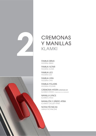 CREMONAS
Y MANILLAS
KLAMKI
2 FAMILIA SIRIUS
RODZINA SIRIUS
FAMILIA ALTAIR
RODZINA ALTAIR
FAMILIA LEO
RODZINA LEO
FAMILIA LYRA
RODZINA LYRA
FAMILIA POLARIS
RODZINA POLARIS
CREMONA HYDRA APERTURA EXT.
KLAMKA HYDRA OTWIERANIE NA ZEWNĄTRZ
MANILLA LYNCE
KLAMKA LYNCE
MANILLÓN Y UÑERO ATRIA
KLAMKA I ZACZEP ATRIA
NOTAS TÉCNICAS
UWAGI TECHNICZNE
 
