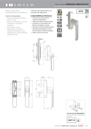 47KLAMKI | CREMONAS Y MANILLAS
33 66
52
120
190
92
104
74
20,50
11,70
1515
Cremona de la gama Sirius con
cerradura de seguridad.
CARACTERÍSTICAS TÉCNICAS:
Cremona con bloqueo de la
maneta mediante llave.
Válida para aperturas practicables
Incorpora un nuevo sistema de
fijación más rápido y sencillo.
Mecanismos internos perfectamente
ajustados para asegurar un buen
funcionamiento y eliminar holguras.
Palas y piñón de acero.
Klamka z gamy Sirius z
zabezpieczającym zamknięciem.
CECHY TECHNICZNE:
Klamka z blokadą położenia
klamki na klucz.
Może być zastosowany w oknach
rozwieranych i rozwierano-
uchylnych.
Prosty i szybki montaż.
Mechanizmy wewnętrzne
doskonale dopasowane, aby
zagwarantować dobre działanie i
uniemożliwić luzy.
0793 **
20
PRACTICABLE CREMONA SIRIUS BLOCK
DO OKIEN ROZWIERANYCH KLAMKA SIRIUS BLOCK
ALLEN
4
KIT PALAS DE IZQUIERDAS
ZESTAW ŁOPATEK OTWIERANIE
W LEWO
0507110 20
86,00
7,20
Ø 5,50
 