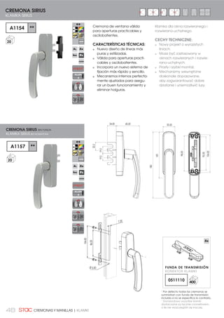 48 CREMONAS Y MANILLAS | KLAMKI
Cremona de ventana válida
para aperturas practicables y
oscilobatientes.
CARACTERÍSTICAS TÉCNICAS:
Nuevo diseño de líneas más
puras y estilizadas.
Válida para aperturas practi-
cables y oscilobatientes.
Incorpora un nuevo sistema de
fijación más rápido y sencillo.
Mecanismos internos perfecta-
mente ajustados para asegu-
rar un buen funcionamiento y
eliminar holguras.
120
180
33,50
104,00
92,00
98,00
24,00
22,2
19,519,5
60,50
CREMONA SIRIUS
KLAMKA SIRIUS
A1154 **
20
A1157 **
20
CREMONA SIRIUS SIN FUNDA
KLAMKA SIRIUS BEZ KONEKTORA
Klamka dla okna rozwieranego i
rozwierano-uchylnego.
CECHY TECHNICZNE:
Nowy projekt o wyrazistych
liniach.
Może być zastosowany w
oknach rozwieranych i rozwie-
rano-uchylnych.
Prosty i szybki montaż.
Mechanizmy wewnętrzne
doskonale dopasowane,
aby zagwarantować dobre
działanie i uniemożliwić luzy.
1
Por defecto todas las cremonas se
suministran con funda de transmisión
LQFOXLGD VL QR VH HVSHFLÀFD OR FRQWUDULR
1
Standardowo wszystkie klamki
GRVWDUF]DQH VĈ ãĈF]QLH ] NRQHNWRUHP
R LOH QLH ZV]F]HJyOQL VLč LQDF]HM
FUNDA DE TRANSMISIÓN
KONEKTOR KLAMKI
0511110 400
ALLEN
4
ALLEN
4
86,00
104,00
7,20
Ø 5,50
 