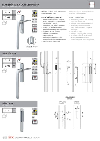 68 CREMONAS Y MANILLAS | KLAMKI
MANILLÓN ATRIA CON CERRADURA
KLAMKA ATRIA Z ZAMKIEM
MANILLÓN ATRIA
KLAMKA ATRIA
Manillón y uñero para sistemas de
corredera elevable.
CARACTERÍSTICAS TÉCNICAS:
Estética armonizada con las
líneas de cremonas y manillas
Sirius, Altair y Polaris.
Versiones con llave y sin llave.
Compatible con todos los
herrajes elevables del mercado.
Cuadradillo de 10 mm.
Versión con maneta
desmontable.
Múltiples combinaciones:
manilla/manilla, manilla/uñero...
Testado a 25.000 ciclos.
Klamka i uchwyt do skrzydła pod-
noszono przesuwnego.
CECHY TECHNICZNE:
Estetyka zgodna z linią klamek
Sirius, Altair i Polaris.
Wersje z kluczem i bez klucza.
Kompatybilne z wieloma
okuciami podnoszono prze-
suwnymi.
Trzpień 10 mm.
Wersja z wyciąganą rączką.
Liczne kombinacje: klamka/
klamka, klamka/uchwyt...
Testowany przy 25.000 cyklach.
2301 **
1
2302 **
1
UÑERO ATRIA
UCHWYT ATRIA
2320 **
1
2311 **
2312 **
10mm
10mm
159
48
13 255
296
64
3435
159
38
9,50
80
Ø 20
Ø 10
40
4646
27
MECANIZADOS
OBRÓBKA
MANILLÓN
KLAMKA
UÑERO
UCHWYT
CILINDRO NO INCLUIDO
CYLINDER ZAMKA NIE
DOŁĄCZONY
 