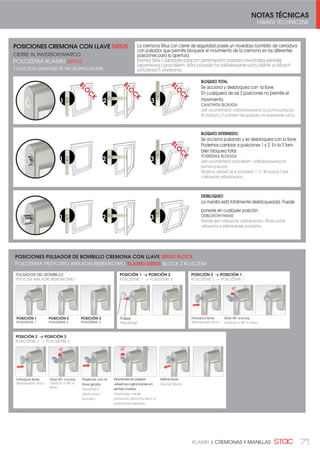 NOTAS TÉCNICAS
UWAGI TECHNICZNE
71KLAMKI | CREMONAS Y MANILLAS
BLOQUEO TOTAL
Se acciona y desbloquea con la llave.
En cualquiera de las 3 posiciones no permite el
movimiento.
CAŁKOWITA BLOKADA
Jest uruchamiana i odblokowywana za pomocą klucza.
W żadnym z 3 położeń nie pozwala na wykonanie ruchu.
BLOQUEO INTERMEDIO
Se acciona pulsando y se desbloquea con la llave.
Podemos cambiar a posiciones 1 y 2. En la 3 tam-
bién bloquea total.
POŚREDNIA BLOKADA
Jest uruchamiana przyciskiem i odblokowywana za
pomocą klucza.
Możemy ustawić ją w położeniu 1 i 2. W pozycji 3 jest
całkowicie zablokowana.
DESBLOQUEO
La manilla está totalmente desbloqueada. Puede
ponerse en cualquier posición.
ODBLOKOWYWANIE
Klamka jest całkowicie odblokowana. Może zostać
ustawiona w jakimkolwiek położeniu.
BLO
C
K
BLO
C
K
BLO
C
K
1 2 3
BLO
C
K
1 2 3
1 2 3
POSICIONES CREMONA CON LLAVE SIRIUS
CIERRE AL INVERSOR/MARCO
POŁOŻENIA KLAMKI SIRIUS
Z KLUCZEM ZAMKNIĘCIE NA SŁUPKU/RAMIE
La cremona Sirius con cierre de seguridad posee un novedoso bombillo de cerradura
con pulsador que permite bloquear el movimiento de la cremona en las diferentes
posiciones para la apertura.
Klamka Sirius z zabezpieczającym zamknięciem posiada nowatorską wkładkę
bębenkową z przyciskiem, który pozwala na zablokowanie ruchu klamki w różnych
położeniach otwierania.
POSICIÓN 1
POŁOŻENIE 1
POSICIÓN 2
POŁOŻENIE 2
POSICIÓN 3
POŁOŻENIE 3
PULSADOR DEL BOMBILLO
PRZYCISK WKŁADKI BĘBENKOWEJ
POSICIONES PULSADOR DE BOMBILLO CREMONA CON LLAVE SIRIUS BLOCK
POŁOŻENIA PRZYCISKU WKŁADKI BĘBENKOWEJ KLAMKI SIRIUS BLOCK Z KLUCZEM
Introducir llave
Wprowadzić klucz
Girar 45o
a la izq.
Obrócić o 45º w lewo.
POSICIÓN 2 - POSICIÓN 1
POŁOŻENIE 2 - POŁOŻENIE 1
POSICIÓN 1 - POSICIÓN 2
POŁOŻENIE 1 - POŁOŻENIE 2
Pulsar
Nacisnąć
Introducir llave
Wprowadzić klucz
Girar 45o
a la izq.
Obrócić o 45º w
lewo.
Manteniendo presión
volvemos a girar la llave en
sentido inverso
Utrzymując nacisk
ponownie obrócimy klucz w
przeciwnym kierunku.
Retirar llave
Usunąć klucz.
Presionar con la
llave girada
Nacisnąć z
obróconym
kluczem.
POSICIÓN 2 - POSICIÓN 3
POŁOŻENIE 2 - POŁOŻENIE 3
 