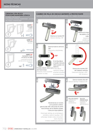 NOTAS TÉCNICAS
UWAGI TECHNICZNE
72 CREMONAS Y MANILLAS | KLAMKI
CAMBIO DE PALA DE OSCILO-BATIENTE A PROYECTANTE
ZMIANA ŁOPATKI UCHYLNO-ROZWIERANEJ DO OKIEN ROZWIERANYCH
Giramos la maneta 90º
Obrócić klamkę o 90º.
Retiramos la tapa
de plástico y la
pala.
Usuwamy
plastikową
pokrywę i łopatkę.
Giramos toda la cremona
180º
Obracamy całą klamkę
o 180º.
3
1
Giramos las maneta 225º
(45º desde la vertical)
Obracamy klamkę o 225º.
(45º od pionu)
4
90º
225º
180º
El doble taladro debe que-
dar hacia abajo
Podwójny otwór powinien
pozostać na dole.
En la Sirius Block
el resalte indicado
debe quedar a la
derecha
W Sirius Block
wskazany występ
powinien pozostać
po prawej stronie.
Manteniendo la maneta
en la posición anterior,
girar la pala 180º colocando el centro
hacia el lado de los taladros dobles.
Colocar la tapa plástica.
Utrzymując klamkę we wcześniejszym
położeniu obrócić łopatkę o 180º
ustawiając środek z boku od podwó-
jnych otworów.
Umieścić plastikową pokrywę.
5
RESALTE
6 Girar la maneta otros 45ª
Obrócić klamkę o kolejnych 45º.
45º
PALA EN OSCILO
ŁOPATKA W
OKNACH
UCHYLNYCH
PALA EN
PROYECTANTE
ŁOPATKA W
OKNACH
WYCHYLNYCH
2
7
CREMONA LYRA BLOCK
POSICIONES MANIOBRA LÓGICA
KLAMKA LYRA BLOCK
POŁOŻENIA SYSTEMU ZAMYKANIA „UCHYLE-
NIE PRZED OTWARCIEM”
LLAVE 90º
OSCILAR
LLAVE 0º
OSCILAR
Y ABRIR
LLAVE 180º
BLOQUEO TOTAL
NI OSCILA NI ABRE
UCHYLIĆ
I OTWORZYĆ
UCHYLIĆ
CAŁKOWITA BLOKADA
ANI NIE UCHYLA SIĘ ANI NIE
OTWIERA
 