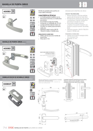 74 MANILLAS DE PUERTA | KLAMKI DO DRZWI
11
49,75
Ø4x4
Ø13
CILINDRO EUROPEO ESTÁNDAR (NO INCLUIDO).
Tener en cuenta ancho de perfil + ancho
embellecedores para seleccionar medida
Ø3x2
48
ORIENTAR
AGUJERO
HACIA LA
HOJA
Ancho perfil 8,78,7
Manilla recuperable para puertas con
nuevo diseño reforzado.
CARACTERÍSTICAS TÉCNICAS:
La manilla guarda la estética con la
línea de las cremonas y la manilla Sirius
de ventana.
Se suministra el juego de manilla
incluyendo un cuadradillo de 129 mm.
La base permite la fijación hasta con
4 tornillos con doble posicionamiento
cada uno.
ENSAYADO según norma UNE-EN
1906:2010: Grado 2:100.000 ciclos.
EMBELLECEDOR DE CILINDRO SIRIUS
Estética del escudo de la manilla de
puerta Sirius.
Altura de 8,7 mm.MAX70
138
8
61
17,8
31,5
65,5
MANILLA DE PUERTA SIRIUS
KLAMKA DRZWIOWA SIRIUS
A05083 **
25
A05082 **
20
MANILLA DE PUERTA SIRIUS JUEGO
KLAMKA DO DRZWI SIRIUS KOMPLET
EMBELLECEDOR DE BOMBILLO SIRIUS
MASKOWNICA WKŁADKI BĘBENKOWEJ SIRIUS
0508029 **
50
PH2
8 mm
PH2
8 mm
PH2
PE
Zredukowana klamka do drzwi.
CECHY TECHNICZNE:
Klamka drzwiowa utrzymuje estetykę
zgodną dla linii klamek do okien Sirius.
Komplet klamki dostarczany jest łącznie
z kwadratowym trzpniem niezbędnym
dla szerszych skrzydeł do 70 mm.
Nowoczesny projekt podstawy
umożliwia mocowanie 4 śrubami z po-
dwójnym pozycjonowaniem dla każdej
śruby.
Testowany zgodnie z UNE-EN 1906:2010:
stopień 2:100.000 cykli.
MASKOWNICA CYLINDRA SIRIUS
Estetyka tarczy klamki nawiązuje dokla-
mki drzwiowej Sirius.
Wysokość 8,7 mm.
:.â$'.$ %Č%(1.2:$ =( 67$1'$5'2:0 /,1'5(0
(8523(-6.,0 1,('2âć=210 