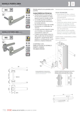 75KLAMKI DO DRZWI | MANILLAS DE PUERTA
Manilla recuperable para puertas.
CARACTERÍSTICAS TÉCNICAS:
La manilla guarda
estéticamente la línea de las
cremonas Lyra y Leo.
Se suministra el juego de manilla
incluyendo un cuadradillo de 129 mm.
El novedoso diseño de la
base permite la fijación hasta
con 4 tornillos y con doble
posicionamiento para cada
uno.
Mediante un sistema de
muelles, las tapas cubre-tornillos
ocultan todo el mecanismo
de fijación, aumentando así la
estética y contribuyendo a una
práctica y rápida instalación.
EMBELLECEDOR DE CILINDRO GÉMINIS
Estética del escudo de la
manilla de puerta Géminis.
Altura de 10 mm.
138
62,35MAX.70mm
D 8x8 mm
29,90
65,0062,35
MANILLA DE PUERTA GÉMINIS
KLAMKA DRZWIOWA GÉMINIS
081 **
24
05080 **
12
MANILLADE PUERTA GÉMINIS JUEGO
KLAMKA DO DRZWI GEMINIS KOMPLET
EMBELLECEDOR DE BOMBILLO GÉMINIS
MASKOWNICA WKŁADKI BĘBENKOWEJ GEMINIS
0508028 **
50
PH2
PE
PH2
8 mm
PH2
8 mm
Zredukowana klamka do drzwi.
CECHY TECHNICZNE:
Klamka zachowuje estetykę
linii Lyra i Leo
Dostarczany zestaw uchwytów
łącznie z trzpieniem do
szerszego skrzydła.
Nowoczesny projekt podstawy
umożliwia mocowanie
4 śrubami z podwójnym
pozycjonowaniem dla każdej
śruby.
Za pomocą systemu sprężyn
zaślepka ukrywa wszystkie
elementy mocowania,
zwiększając estetykę i
ułatwiając szybki montaż.
MASKOWNICA CYLINDRA GÉMINIS
Estetyka tarczy klamki
nawiązuje do drzwi Géminis.
Wysokość 10 mm.
:.â$'.$ %Č%(1.2:$ =( 67$1'$5'2:0 /,1'5(0
(8523(-6.,0 1,('2âć=210 