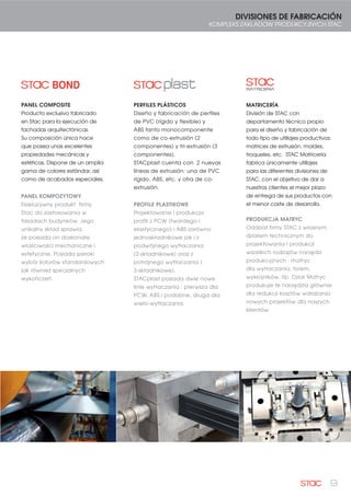 9
DIVISIONES DE FABRICACIÓN
KOMPLEKS ZAKLADOW PRODUKCYJNYCH STAC
PANEL COMPOSITE
Producto exclusivo fabricado
en Stac para la ejecución de
fachadas arquitectónicas.
Su composición única hace
que posea unas excelentes
propiedades mecánicas y
estéticas. Dispone de un amplia
gama de colores estándar, así
como de acabados especiales.
PANEL KOMPOZYTOWY
Ekskluzywny produkt firmy
Stac do zastosowania w
fasadach budynków. Jego
unikalny skład sprawia,
że posiada on doskonałe
właściwości mechaniczne i
estetyczne. Posiada szeroki
wybór kolorów standardowych
jak również specjalnych
wykończeń.
PERFILES PLÁSTICOS
Diseño y fabricación de perfiles
de PVC (rígido y flexible) y
ABS tanto monocomponente
como de co-extrusión (2
componentes) y tri-extrusión (3
componentes).
STACplast cuenta con 2 nuevas
líneas de extrusión: una de PVC
rígido, ABS, etc. y otra de co-
extrusión.
PROFILE PLASTIKOWE
Projektowanie i produkcja
profili z PCW (twardego i
elastycznego) i ABS zarówno
jednoskładnikowe jak i z
podwójnego wytłaczania
(2-składnikowe) oraz z
potrójnego wytłaczania (
3-składnikowe).
STACplast posiada dwie nowe
linie wytłaczania : pierwsza dla
PCW, ABS,i podobne, druga dla
wielo-wytłaczania.
MATRICERÍA
División de STAC con
departamento técnico propio
para el diseño y fabricación de
todo tipo de utillajes productivos:
matrices de extrusión, moldes,
troqueles, etc. STAC Matricería
fabrica únicamente utillajes
para las diferentes divisiones de
STAC, con el objetivo de dar a
nuestros clientes el mejor plazo
de entrega de sus productos con
el menor coste de desarrollo.
PRODUKCJA MATRYC
Oddział firmy STAC z własnym
działem technicznym do
projektowania i produkcji
wszelkich rodzajów narzędzi
produkcyjnych : matryc
dla wytłaczania, forem,
wykrojników, itp. Dział Matryc
produkuje te narzędzia głównie
dla redukcji kosztów wdrażania
nowych projektów dla naszych
klientów.
 