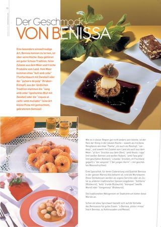 10
weitere Infos in www.benissa.es




                                  Der Geschmack
                                  VON BENISSA
                                  Eine besonders sinnesfreudige
                                  Art, Benissa kennen zu lernen, ist
                                  über seine Küche: Dazu gehören
                                  ein guter Schuss Tradition, feine
                                  Zutaten aus dem Meer und frische
                                  Produkte vom Land. Vom Meer
                                  kommen etwa “bull amb ceba”
                                  (Tunfischbauch mit Zwiebel) oder
                                  der “putxero de polp” (Kraken-
                                  Eintopf), aus der ländlichen
                                  Tradition stammen die “sang
                                  amb ceba” (gestocktes Blut mit
                                  Zwiebel) oder die “coques al
                                  calfó i amb mullador” (eine Art
                                  kleine Pizza mit gemischtem,
                                  gebratenem Gemüse).




                                                                       Wie es in dieser Region gar nicht anders sein könnte, ist der
                                                                       Reis der König in der lokalen Küche – sowohl als trockene
                                                                       Reispfanne wie etwa “Paella“, als auch als Reistopf, “cal-
                                                                       doso“, und sowohl mit Zutaten vom Land als auch aus dem
                                                                       Meer: “al forn” (trocken aus dem Ofen), ”amb fèsols i naps”
                                                                       (mit weißen Bohnen und weißen Rüben), “amb Fava pelà”
                                                                       (mit geschälten Bohnen), “a banda” (trocken, im Fischfond
                                                                       gegart) o “del senyoret” (“der jungen Herrn“ – mit geschäl-
                                                                       ten Meeresfrüchten).

                                                                       Eine Spezialität, für deren Zubereitung und Qualität Benissa
                                                                       in der ganzen Marina Alta bekannt ist, sind die Wurstwaren.
                                                                       Diese Delikatessen werden als eigene Gerichte oder als Zu-
                                                                       tat zu anderen traditionellen Speisen angeboten: “botifarra”
                                                                       (Blutwurst), “bufa” (runde Blutwurst), “blanquet” (weiße
                                                                       Wurst) oder “llonganissa” (Bratwurst).

                                                                       Die traditionellen Metzgereien im Stadtzentrum bieten diese
                                                                       Würste an.

                                                                       Schon ein altes Sprichwort bezieht sich auf die Vorliebe
                                                                       der Benisseros für gutes Essen: “a Benissa, pilota i missa”
                                                                       (nach Benissa, zu Kohlrouladen und Messe).
 