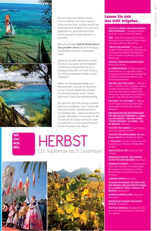 15




                                                                                                          weitere Infos in www.benissa.es
                Mit dem Fallen der Blätter präsen-          Lassen Sie sich
                tiert sich Benissa von einer anderen,       das nicht entgehen...
                romantischen Seite, die dazu einlädt das
                mittelalterliche Stadtzentrum und seine       FILATELIE–MARKT UND BRIEFMARKEN-
                gepflasterten, geschichtsträchtigen           VERSTEIGERUNG. 1. Sonntag im Monat,
                und würdevollen Straßen genauer zu            ab 10 Uhr in der C/ Francisco Sendra.
                erkunden.                                     KINO. Jeden Donnerstag Abend Filmvor-
                                                              führung im Universitätssitz (Sede Univer-
                                                              sitaria de la Marina). Eintritt frei.
                Besuchen Sie das Festival Multicultural
                (alle geraden Jahre), bei dem Benissas        “PELOTA VALENCIANA“. (Januar-De-
                                                              zember) “Pelota valenciana”-Matches mit
                verschiedene Kulturen miteinander
                                                              professionellen Spielern am Ballsport-
                feiern.                                       platz „trinquete“ von Benissa, Sonntag
                                                              Nachmittag
                Spazieren Sie oder fahren Sie mit dem
                                                              AUSSTELLUNGEN BILDENDER KUNST
                Rad durch das ganze Gemeindegebiet            (einmal pro Monat)
                von Benissa und genießen Sie die le-
                                                              ALTERNATIVMESSE. (3. Wochenende im
                bendige Landschaft, mit ihren Kontras-        September) Nur in ungeraden Jahren.
                ten und verschiedenen Farben je nach          Ausstellung und Verkauf von ökologischen
                Jahreszeit.                                   Produkten und Kunsthandwerk in der
                                                              Glorieta Dolores Piera
                Gehen Sie Samstag Vormittag zum               FESTIVAL MULTICULTURAL (1. Wochen-
                Wochenmarkt, tauschen Sie Briefmar-           ende im Oktober). Nur in geraden Jahren.
                                                              Umzüge, Ausstellungen, traditionelle
                ken am Filatelie-Markt oder erleben
                                                              Tänze, Kunsthandwerk, Konzerte, Ver-
                Sie die Spannung bei einem “pelota            kostung von Spezialitäten verschiedener
                valenciana”-Spiel Sonntag Nachmittag.         Länder in der Glorieta Dolores Piera
                                                              FESTAKTE “9 D´OCTUBRE”. 9. Oktober
                Die typischen Gerichte, die wir zu dieser     ist der Tag der Comunidad Valenciana.
                Jahreszeit empfehlen, sind: “Clafolls de      Festprogramm für die ganze Familie.
                ceba amb anxova” (Zwiebelschiffchen           (Oktober).
                mit Sardelle) oder “coques de dacsa amb       BEKANNTGABE DER BESTIMMUNGEN
                bacallà” (Maisfladen mit Stockfisch). Mit     FÜR DEN MALWETTBEWERB „S. SORIA
                                                              VILA DE BENISSA“ UND DEN LITERA-
                der Ankunft der kalten Jahreszeit raten
                                                              TURWETTBEWERB “25 D’ABRIL” VILA
                wir außerdem zu einem guten Reistopf          DE BENISSA. (Oktober).
                mit den Produkten der Saison.
                                                              THEATER FÜR KINDER. Ein Sonntag pro
                                                              Monat (von Oktober bis Mai)




       HERBST
SEP.                                                          THEATER FÜR ERWACHSENE. Ein Frei-
                                                              tag pro Monat (von Oktober bis März)
OKT.                                                          L´EXFILNUM. Filatelie- und Numismatik-
NOV.                                                          Ausstellung von Benissa. (Oktober/No-
DEZ.                                                          vember)

       (23. September bis 21. Dezember)                       SANTA CECILIA-FEST. Konzerte. (No-
                                                              vember)
                                                              WEIHNACHSKARTEN- UND KURZGE-
                                                              SCHICHTEN-WETTBEWERB (November).
                                                              WEIHNACHTSMARKT. (1. Dezemberhälf-
                                                              te) Ein Wochenende mit Ausstellungen,
                                                              Workshops und Aktivitäten für Kinder,
                                                              Wanderkrippe, Tanzvorführungen und
                                                              Konzerte.
                                                              LEBENDE KRIPPE (Dezember)
                                                              WEIHNACHSTKONZERT MIT DEM CHOR
                                                              VON BENISSA UND DER GRUPPE BANDA
                                                              DE LA SOCIETAT LÍRICA I MUSICAL DE
                                                              BENISSA. (Dezember).
                                                              KRIPPEN-AUSSTELLUNG. (November-
                                                              Dezember).
                                                              WEIHNACHSTKONZERT DER MUSIK-
                                                              SCHULE. (Dezember).
                                                              PASTÍS DE MONIATO. Aktivitäten für Kin-
                                                              der in den Weihnachtsferien. (Dezember
                                                              und Januar).
 