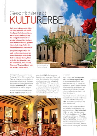 2
weitere Infos in www.benissa.es




                                  Geschichte und
                                  KULTURERBE
                                  Auch wenn prähistorische Kultu-
                                  ren sowie die Iberer und Römer
                                  ihre Spuren hinterlassen haben,
                                  waren es doch die Mauren, die
                                  das heutige Stadtzentrum be-
                                  gründet haben und der Siedlung
                                  ihren Namen, Banu-Issa, gegeben
                                  haben. Auch einige Weiler der
                                  Gemeinde stammen von ihnen ab.

                                  Ein Spaziergang durch die Alt-
                                  stadt von Benissa, eines der am
                                  besten erhaltenen historischen
                                  Zentren in dieser Region, führt
                                  in die Zeit des Mittelalters und
                                  der Renaissance, in die Ära des
                                  Ritterepos “Tirante el Blanc“ oder            Kirche: Iglesia de la
                                  des Dichters Ausias March...                  Puríssima Xiqueta




                                  Ein möglicher Ausgangspunkt für den          Alten Kirche) ( 1). Dort können die         verwüsteten.
                                  Rundgang ist der im Osten gelegene Platz     Besucher, dank einiger alter Fliesen und    In den Straßen calle de la Puríssima
                                  Plaza del Portal, wo einst ein Stadttor in   einer Nachbildung der Kirchenfassade,       ( 2) und calle Desamparats ( 4)
                                  die ummauerte Stadt führte. Hier befan-      eine Vorstellung von der mittelalterli-     ist heute noch die Atmosphäre einer
                                  den sich das alte Hospital der Gemeinde,     chen Wehrkirche ( 1) gewinnen, die          valencianischen Stadt zur Zeit der Re-
                                  das heute das Rathaus ( ) ist, und ein       über Jahrhunderte hier gestanden hatte      naissance zu spüren – mit den Balkonen
                                  altes Gebäude der Stiftung Abargues.         – eine massive Konstruktion, die zugleich   mit schmiedeeisernen Geländern, den
                                                                               Gotteshaus und Festung der Benisseros       gepflasterten Straßen, dem Kontrast
                                  An diesen Platz anschließend liegt die       gegen die häufigen Piratenangriffe war,     zwischen weißgetünchten Mauern und
                                  Placeta de l’Església Vella (Platz der       die damals die levantinischen Küsten        Tosca-Steinhäusern.
                                                                                                                           In der Straße Puríssima befindet sich das
                                                                                                    Casa Museo Abargues
                                                                                                                           älteste öffentliche Gebäude von Benissa:
                                                                                                                           La Sala del Consell (Stadtratssaal)
                                                                                                                           ( 3), der als Rathaus, Gefängnis und
                                                                                                                           Archiv genutzt wurde.
                                                                                                                           Benissa hat sein Kulturerbe für kultu-
                                                                                                                           relle Aufgaben wiederbelebt wie etwa
                                                                                                                           den Universitätssitz - Sede Universitaria
                                                                                                                           ( 2) -, der in den alten Stammsitzen
                                                                                                                           der Familien Andrés und des Pere Bigot
                                                                                                                           untergebracht ist. Oder der Palacio de
                                                                                                                           los Torres-Orduña ( ), der heute Centro
                                                                                                                           cultural y Biblioteca (Kulturzentrum und
                                                                                                                           Bibliothek) ist. Wer ein echtes Herren-
                                                                                                                           haus aus dem 18. Jahrhundert, mit dem
                                                                                                                           Mobiliar und den Fliesen jener Zeit, sehen
 