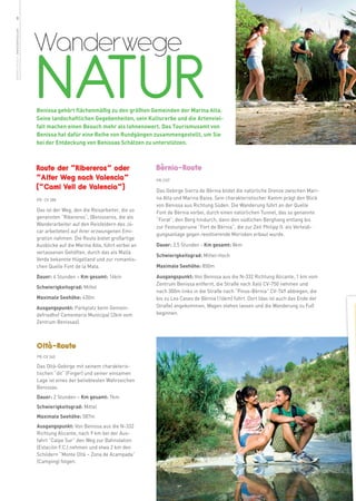 8




                                  Wanderwege
weitere Infos in www.benissa.es




                                  NATUR
                                  Benissa gehört flächenmäßig zu den größten Gemeinden der Marina Alta.
                                  Seine landschaftlichen Gegebenheiten, sein Kulturerbe und die Artenviel-
                                  falt machen einen Besuch mehr als lohnenswert. Das Tourismusamt von
                                  Benissa hat dafür eine Reihe von Rundgängen zusammengestellt, um Sie
                                  bei der Entdeckung von Benissas Schätzen zu unterstützen.



                                  Route der “Ribereros“ oder                       Bèrnia-Route
                                  “Alter Weg nach Valencia“                        PR-CV7
                                  (“Cami Vell de Valencia“)                        Das Gebirge Sierra de Bèrnia bildet die natürliche Grenze zwischen Mari-
                                  PR- CV 388                                       na Alta und Marina Baixa. Sein charakteristischer Kamm prägt den Blick
                                                                                   von Benissa aus Richtung Süden. Die Wanderung führt an der Quelle
                                  Das ist der Weg, den die Reisarbeiter, die so    Font de Bèrnia vorbei, durch einen natürlichen Tunnel, das so genannte
                                  genannten “Ribereros“, (Benisseros, die als
                                                                                   “Forat”, den Berg hindurch, dann den südlichen Berghang entlang bis
                                  Wanderarbeiter auf den Reisfeldern des Jú-
                                                                                   zur Festungsruine “Fort de Bèrnia”, die zur Zeit Philipp II. als Verteidi-
                                  car arbeiteten) auf ihrer erzwungenen Emi-
                                                                                   gungsanlage gegen revoltierende Morisken erbaut wurde.
                                  gration nahmen. Die Route bietet großartige
                                  Ausblicke auf die Marina Alta, führt vorbei an   Dauer: 3,5 Stunden - Km gesamt: 8km
                                  verlassenen Gehöften, durch das als Mallà
                                                                                   Schwierigkeitsgrad: Mittel-Hoch
                                  Verda bekannte Hügelland und zur romantis-
                                  chen Quelle Font de la Mata.                     Maximale Seehöhe: 850m

                                  Dauer: 4 Stunden – Km gesamt: 14km               Ausgangspunkt: Von Benissa aus die N-332 Richtung Alicante, 1 km vom
                                                                                   Zentrum Benissa entfernt, die Straße nach Xaló CV-750 nehmen und
                                  Schwierigkeitsgrad: Mittel
                                                                                   nach 300m links in die Straße nach “Pinos-Bèrnia” CV-749 abbiegen, die
                                  Maximale Seehöhe: 430m                           bis zu Les Cases de Bèrnia (16km) führt. Dort (das ist auch das Ende der
                                  Ausgangspunkt: Parkplatz beim Gemein-            Straße) angekommen, Wagen stehen lassen und die Wanderung zu Fuß
                                  defriedhof Cementerio Municipal (2km vom         beginnen.
                                  Zentrum Benissas).



                                  Oltà-Route
                                  PR-CV 340

                                  Das Oltà-Gebirge mit seinem charakteris-
                                  tischen “dit“ (Finger) und seiner einsamen
                                  Lage ist eines der beliebtesten Wahrzeichen
                                  Benissas.
                                  Dauer: 2 Stunden – Km gesamt: 7km
                                  Schwierigkeitsgrad: Mittel
                                  Maximale Seehöhe: 587m
                                  Ausgangspunkt: Von Benissa aus die N-332
                                  Richtung Alicante, nach 9 km bei der Aus-
                                  fahrt “Calpe Sur” den Weg zur Bahnstation
                                  (Estación F.C.) nehmen und etwa 2 km den
                                  Schildern “Monte Oltà – Zona de Acampada”
                                  (Camping) folgen.
 