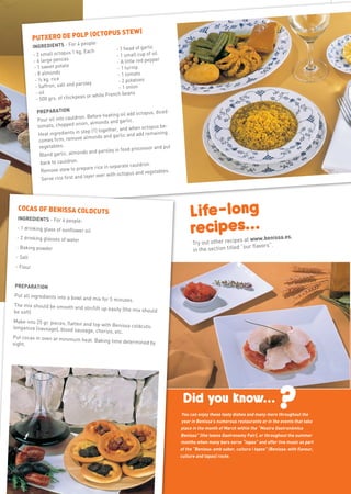 11


                                      (OCTOPUS STEW)




                                                                                                                                                        more info in www.benissa.es
           PUTXERO DE POLP
                                r 4 people:
           INGREDIENTS - Fo                 - 1 head of garlic
                                 kg. Each		
           - 2 small octopus 1              - 1 small cup of oil
            -6  large pencas			             - A little red pepper
            - 1 sweet potato			              - 1 turnip		
            - 8 almonds			                   - 1 tomato	
            - ½ kg. rice			                  - 2 potatoes	
                                 parsley		
             - Saffron, salt and              - 1 onion
             - oil				ite French beans
                                   as or wh
             - 500 grs. of chickpe

            PREPARATION                                  add octopus, diced
                                   n. Before heating oil
            Pour oil into cauldro                    garlic.
                                  ion, almonds and
            tomato, chopped on                          d when octopus be
                                                                           -
                                  step (1) together, an
            Heat ingredients in                          an d add remaining
                                    almonds and garlic
             comes firm, remove
             vegetables.                                 d processor and pu
                                                                             t
                                   ds and parsley in foo
             Blend garlic, almon
              back to cauldron.                        te cauldron.
                                  epare rice in separa
              Remove stew to pr                               and vegetables.
                                       er over with octopus
              Se rve rice first and lay




  COCAS OF BENISSA COLDCUTS
                                                                                      Life-long
                                                                                      recipes...
  INGREDIENTS - For 4 people:
  - 1 drinking glass of sunflower
                                    oil
                                                                                                                              es,
 - 2 drinking glasses of water
                                                                                                           es at www.benissa.
                                                                                       Try out other recip            vors”.
                                                                                                             “our fla
 - Baking powder
                                                                                       in the section titled
 - Salt
 - Flour


 PREPARATION
Put all ingredients into a bowl
                            and mix for 5 minutes.
The mix should be smooth and
                             stir/lift up easily (the mix should
be soft)
Make into 25 gr. pieces, flatten
                                 and top with Benissa coldcuts
longaniza (sausage), blood sau                                 :
                                 sage, chorizo, etc.
Put cocas in oven at minimum
                                heat. Baking time determined
sight.                                                        by




                                                                                  Did you know...                                ?
                                                                                  You can enjoy these tasty dishes and many more throughout the
                                                                                  year in Benissa’s numerous restaurants or in the events that take
                                                                                 place in the month of March within the “Mostra Gastronòmica
                                                                                 Benissa” (the towns Gastronomy Fair), or throughout the summer
                                                                                 months when many bars serve “tapas” and offer live music as part
                                                                                 of the “Benissa: amb sabor, cultura i tapes” (Benissa: with flavour,
                                                                                 culture and tapas) route.
 