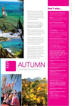 15




                                                                                                           more info in www.benissa.es
                                                           Don’t miss...
                With the fall of the leaves, Benissa
                takes on a romantic air that makes          PHILATELY FAIR & STAMP AUCTION.
                the visitor want to explore in depth        1st Sunday of the month from 10 a.m.
                the Medieval Old Town and venture           onwards in C/ Francisco Sendra.
                into the narrow cobbles streets full of     CINEMA. Every Thursday night film in the
                history and tranquillity.                   “Sede Universitaria de la Marina” (Satelli-
                                                            te University). Free entrance.
                Take note of the different cultu-           PELOTA VALENCIANA MATCHES
                res that live in harmony and break          (January-December) With professional
                through frontiers at the Festival           “pelota valenciana” players in Benissa’s
                Multicultural (every 2nd year).             “trinquete” ball court on Sunday after-
                                                            noon.
                Walk or cycle through the town and          ART EXHIBITIONS (once a month)
                its surrounding and enjoy the lands-
                                                            ALTERNATIVE FAIR. (3rd weekend of Sep-
                capes full of life, contrasts and colour    tember) Biennial (on odd years) Exhibition
                depending on the time of year.              and sale of eco, organic and craft products
                                                            in the Glorieta Dolores Piera.
                Visit the Saturday morning market,
                                                            MULTICULTURAL FESTIVAL (1st weekend
                take your stamps to the Sunday mor-
                                                            of October). Biennial (even years) Parades,
                ning Philately Fair or experience the       shows, exhibitions, national dances,
                excitement of a “pelota valenciana”         crafts, live music and gastronomy in the
                match on Sunday afternoon.                  Glorieta Dolores Piera
                                                            “9 D´OCTUBRE” EVENTS. Celebration
                As far as food is concerned the best        of Valencia Community Day with leisure
                dishes of the autumn season are             activities for all ages (October).
                “Clafolls de ceba amb anxova” (onion
                                                            PUBLICATION OF THE RULES FOR “S.
                boats with anchovy) or “coques de
                                                            SORIA VILA DE BENISSA” PAINTING
                dacsa amb bacallà” (maiz flat breads        COMPETITION AND “25 D’ABRIL” VILA DE
                with cod). As winter arrives we             BENISSA LITERARY PRIZES (October).
                recommend a tasty rice stew made
                                                            CHILDREN’S THEATRE. One Sunday a
                from locally grown produce.                 month (October to May)
                                                            THEATRE. One Friday a month (October




      AUTUMN
SEP                                                         to March)

OCT                                                         L´EXFILNUM. Benissa Philately and Nu-
                                                            mismatics Exhibition. (October/November)
NOV
                                                            SANTA CECILIA FEAST DAY. Musical
DEC
      (23rd Sept. to 21st Dec.)                             activities. (November)
                                                            CHRISTMAS CARD AND SHORT STORY
                                                            COMPETITION (November).
                                                            CHRISTMAS MARKET (December, 1st fort-
                                                            night) Weekend of exhibitions, workshops
                                                            and children’s attractions, living itinerant
                                                            Nativity play, dances and live music.
                                                            LIVING CRIB SCENE (December)
                                                            CHRISTMAS CONCERT BY THE CORAL
                                                            BENISSENCA CHOIR & THE SOCIETAT
                                                            LÍRICA I MUSICAL DE BENISSA BAND
                                                            (December).
                                                            EXHIBITION OF CRIB SCENES. (Novem-
                                                            ber-December).
                                                            CRISTMAS AUDITION OF THE MUSIC
                                                            SCHOOL. (December).
                                                            “PASTÍS DE MONIATO”. Activities for
                                                            children during the Christmas holidays
                                                            (December & January).
 