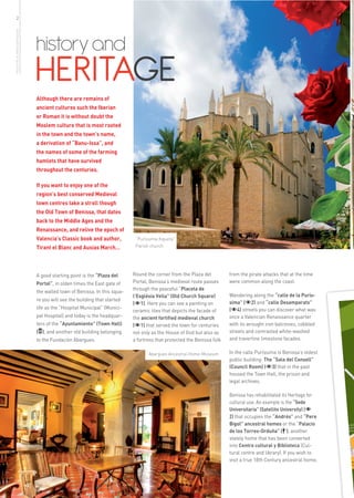 2
more info in www.benissa.es




                              history and
                              HERITAGE
                              Although there are remains of
                              ancient cultures such the Iberian
                              or Roman it is without doubt the
                              Moslem culture that is most rooted
                              in the town and the town’s name,
                              a derivation of “Banu-Issa”, and
                              the names of some of the farming
                              hamlets that have survived
                              throughout the centuries.

                              If you want to enjoy one of the
                              region’s best conserved Medieval
                              town centres take a stroll though
                              the Old Town of Benissa, that dates
                              back to the Middle Ages and the
                              Renaissance, and relive the epoch of
                              Valencia’s Classic book and author,          “Puríssima Xiqueta”
                              Tirant el Blanc and Ausias March…            Parish church




                              A good starting point is the “Plaza del     Round the corner from the Plaza del          from the pirate attacks that at the time
                              Portal”, in olden times the East gate of    Portal, Benissa’s medieval route passes      were common along the coast.
                                                                          through the peaceful “Placeta de
                              the walled town of Benissa. In this squa-
                                                                          l’Església Vella” (Old Church Square)        Wandering along the “calle de la Purís-
                              re you will see the building that started
                                                                          ( 1). Here you can see a painting on         sima” ( 2) and “calle Desamparats”
                              life as the “Hospital Municipal” (Munici-                                                ( 4) streets you can discover what was
                                                                          ceramic tiles that depicts the facade of
                              pal Hospital) and today is the headquar-    the ancient fortified medieval church        once a Valencian Renaissance quarter
                              ters of the “Ayuntamiento” (Town Hall)      ( 1) that served the town for centuries      with its wrought iron balconies, cobbled
                              ( ), and another old building belonging     not only as the House of God but also as     streets and contrasted white-washed
                              to the Fundación Abargues.                  a fortress that protected the Benissa folk   and travertine limestone facades.

                                                                                 Abargues Ancestral Home-Museum        In the calle Puríssima is Benissa’s oldest
                                                                                                                       public building: The “Sala del Consell”
                                                                                                                       (Council Room) ( 3) that in the past
                                                                                                                       housed the Town Hall, the prison and
                                                                                                                       legal archives.

                                                                                                                       Benissa has rehabilitated its Heritage for
                                                                                                                       cultural use. An example is the “Sede
                                                                                                                       Universitaria” (Satellite University) (
                                                                                                                       2) that occupies the “Andrés” and “Pere
                                                                                                                       Bigot” ancestral homes or the “Palacio
                                                                                                                       de los Torres-Orduña” ( ), another
                                                                                                                       stately home that has been converted
                                                                                                                       into Centro cultural y Biblioteca (Cul-
                                                                                                                       tural centre and library). If you wish to
                                                                                                                       visit a true 18th Century ancestral home,
 