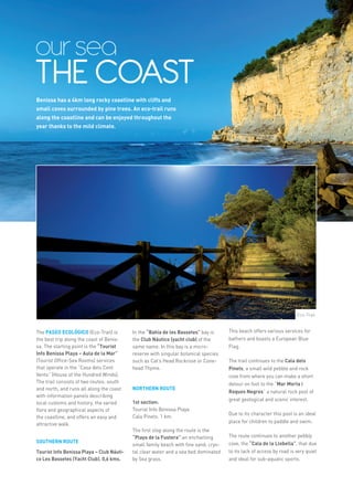 4
more info in www.benissa.es




                              our sea
                              THE COAST
                              Benissa has a 4km long rocky coastline with cliffs and
                              small coves surrounded by pine trees. An eco-trail runs
                              along the coastline and can be enjoyed throughout the
                              year thanks to the mild climate.




                                                                                                                                                     Eco-Trail


                              The PASEO ECOLÓGICO (Eco-Trail) is         In the “Bahía de les Bassetes” bay is      This beach offers various services for
                              the best trip along the coast of Benis-    the Club Náutico (yacht club) of the       bathers and boasts a European Blue
                              sa. The starting point is the “Tourist     same name. In this bay is a micro-         Flag.
                              Info Benissa Playa – Aula de la Mar”       reserve with singular botanical species
                              (Tourist Office-Sea Rooms) services        such as Cat’s Head Rockrose or Cone-       The trail continues to the Cala dels
                              that operate in the “Casa dels Cent        head Thyme.                                Pinets, a small wild pebble and rock
                              Vents” (House of the Hundred Winds).                                                  cove from where you can make a short
                              The trail consists of two routes: south                                               detour on foot to the “Mar Morta i
                              and north, and runs all along the coast    NORTHERN ROUTE 	
                                                                                                                    Roques Negres” a natural rock pool of
                              with information panels describing
                                                                                                                    great geological and scenic interest.
                              local customs and history, the varied      1st section:
                              flora and geographical aspects of          Tourist Info Benissa Playa
                                                                                                                    Due to its character this pool is an ideal
                              the coastline, and offers an easy and      Cala Pinets. 1 km.
                                                                                                                    place for children to paddle and swim.
                              attractive walk.
                                                                         The first stop along the route is the
                                                                         “Playa de la Fustera” an enchanting        The route continues to another pebbly
                              SOUTHERN ROUTE                                                                        cove, the “Cala de la Llobella”, that due
                                                                         small family beach with fine sand, crys-
                              Tourist Info Benissa Playa – Club Náuti-   tal clear water and a sea bed dominated    to its lack of access by road is very quiet
                              co Les Bassetes (Yacht Club). 0,6 kms.     by Sea grass.                              and ideal for sub-aquatic sports.
 