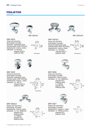 15 - Catálogo Exata                                                  Projetores



PROJETOR
* Medidas em milímetros.




                                               *ERP-3023/A     *ERP-3023/2A




                                                 *ERP-3025/A




* Fabricação de outros modelos sob consulta.
 