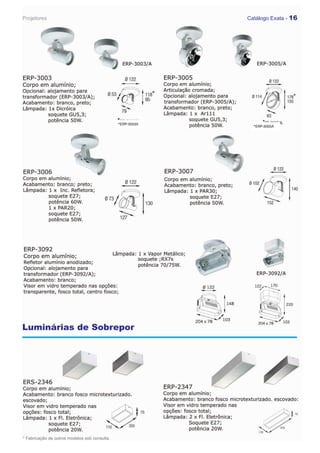 Projetores                                                  Catálogo Exata - 16




                                               *ERP-3003A
                                                              *ERP-3005A




Luminárias de Sobrepor




* Fabricação de outros modelos sob consulta.
 