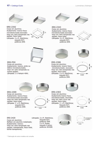 17 - Catálogo Exata                            Luminárias | Sobrepor




* Fabricação de outros modelos sob consulta.
 