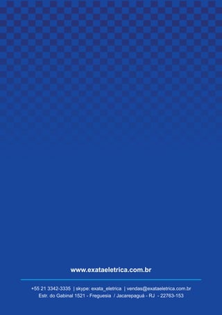 www.exataeletrica.com.br

+55 21 3342-3335 | skype: exata_eletrica | vendas@exataeletrica.com.br
   Estr. do Gabinal 1521 - Freguesia / Jacarepaguá - RJ - 22763-153
 