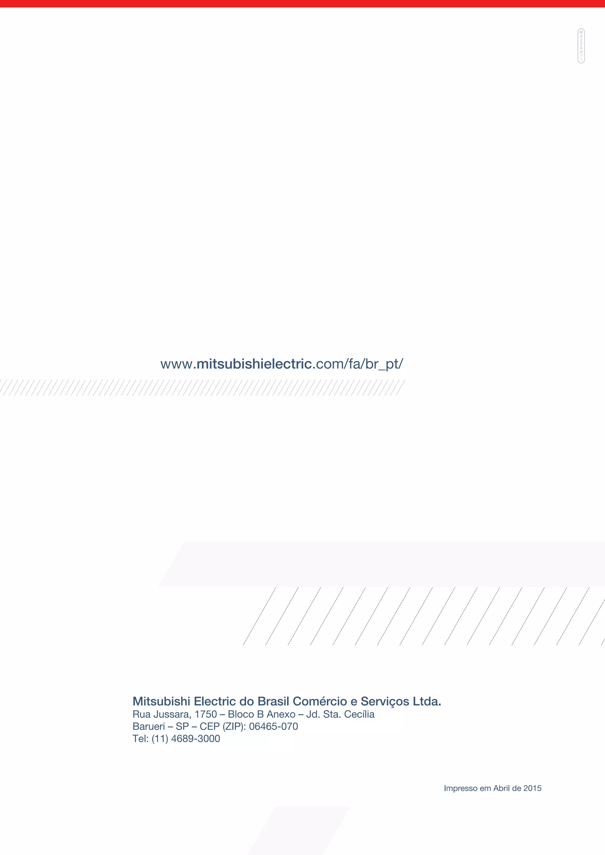 www.mitsubishielectric.com/fa/br_pt/_pt/
Mitsubishi Electric do Brasil Comércio e Serviços Ltda.
Rua Jussara, 1750 – Bloco B Anexo – Jd. Sta. Cecília
Barueri – SP – CEP (ZIP): 06465-070
Tel: (11) 4689-3000
Impresso em Abril de 2015
 