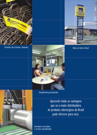 Filiais em todo o BrasilProntofer Aço Cortado e Dobrado
Aproveite todas as vantagens
que só a maior distribuidora
de produtos siderúrgicos do Brasil
pode oferecer para você.
Atendimento personalizado
Variedade em produtos
e serviços especializados
 