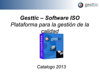 Gesttic – Software ISO
Plataforma para la gestión de la
            calidad




          Catalogo 2012
 