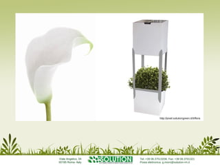 http://pixel.solutiongreen.it/it/flora




Viale Angelico, 54   Tel.:+39 06.37513206. Fax: +39 06.3701321
00195 Roma- Italy    Posta elettronica: g.mioni@solution-rm.it
 