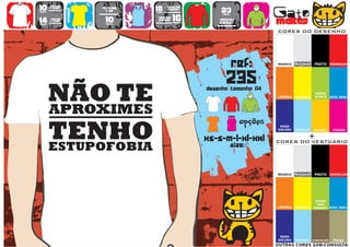 10      >150g/m2
                           >160g/m2
                                           18      >280g/m2
                                                                   23                   Gato
        t-shirt




                   WOMEN
                             top                   SWEAT
preço                                      preço
                                      TO
                                      A
                                      MA
                                       N
                                       H                            preço


14
preço
        >180g/m2
        t-shirt              10
                             preço
                                           >160g/m2
                                            SWEAT     16
                                                      preço
                                                                  >280g/m2
                                                                  sweat                 maltês
                                                                                        CORES DO DESENHO




                                                                            ref:        BRANCO
                                                                                                  CINZENDO
                                                                                                  MATIZADO   PRETO VERMELHO




                                                                      235
                                                              desenho tamanho A4
                                                                                                             VERDE
                                                                                        LARANJA   AMARELO    ALFACE    AZUL REAL




                                                                        TO
                                                                        A
                                                                        MA
                                                                         N
                                                                         H
                                                                               opções    ROXO
                                                                                        ESCURO    TURQUESA   AMARELO    FUSHIA


                                                              xs-s-m-l-xl-xxl                            +
                                                                                        CORES DO VESTUÁRIO
                                                                            size:


                                                                                                  CINZENDO
                                                                                        BRANCO
                                                                                                  MATIZADO   PRETO VERMELHO




                                                                                                              VERDE
                                                                                                               DOS
                                                                                        LARANJA   AMARELO    PARDOS AZUL REAL




                                                                                         ROXO
                                                                                        ESCURO    TURQUESA CHOCOLATE    TROPA
                                                                                        OUTRAS CORES SOB/CONSULTA
 