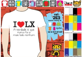 10      >150g/m2
                           >160g/m2
                                           18      >280g/m2
                                                                   23                   Gato
        t-shirt




                   WOMEN
                             top                   SWEAT
preço                                      preço
                                      TO
                                      A
                                      MA
                                       N
                                       H                            preço


14
preço
        >180g/m2
        t-shirt              10
                             preço
                                           >160g/m2
                                            SWEAT     16
                                                      preço
                                                                  >280g/m2
                                                                  sweat                 maltês
                                                                                        CORES DO DESENHO




                                                                            ref:        BRANCO
                                                                                                  CINZENDO
                                                                                                  MATIZADO   PRETO VERMELHO




                                                                      263
                                                              desenho tamanho A4
                                                                                                             VERDE
                                                                                        LARANJA   AMARELO    ALFACE    AZUL REAL




                                                                        TO
                                                                        A
                                                                        MA
                                                                         N
                                                                         H
                                                                               opções    ROXO
                                                                                        ESCURO    TURQUESA   AMARELO    FUSHIA


                                                              xs-s-m-l-xl-xxl                            +
                                                                                        CORES DO VESTUÁRIO
                                                                            size:


                                                                                                  CINZENDO
                                                                                        BRANCO
                                                                                                  MATIZADO   PRETO VERMELHO




                                                                                                              VERDE
                                                                                                               DOS
                                                                                        LARANJA   AMARELO    PARDOS AZUL REAL




                                                                                         ROXO
                                                                                        ESCURO    TURQUESA CHOCOLATE    TROPA
                                                                                        OUTRAS CORES SOB/CONSULTA
 