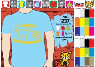 10      >150g/m2
                           >160g/m2
                                           18      >280g/m2
                                                                   23                   Gato
        t-shirt




                   WOMEN
                             top                   SWEAT
preço                                      preço
                                      TO
                                      A
                                      MA
                                       N
                                       H                            preço


14
preço
        >180g/m2
        t-shirt              10
                             preço
                                           >160g/m2
                                            SWEAT     16
                                                      preço
                                                                  >280g/m2
                                                                  sweat                 maltês
                                                                                        CORES DO DESENHO




                                                                            ref:        BRANCO
                                                                                                  CINZENDO
                                                                                                  MATIZADO   PRETO VERMELHO




                                                                      237
                                                              desenho tamanho A4
                                                                                                             VERDE
                                                                                        LARANJA   AMARELO    ALFACE    AZUL REAL




                                                                        TO
                                                                        A
                                                                        MA
                                                                         N
                                                                         H
                                                                               opções    ROXO
                                                                                        ESCURO    TURQUESA   AMARELO    FUSHIA


                                                              xs-s-m-l-xl-xxl                            +
                                                                                        CORES DO VESTUÁRIO
                                                                            size:


                                                                                                  CINZENDO
                                                                                        BRANCO
                                                                                                  MATIZADO   PRETO VERMELHO




                                                                                                              VERDE
                                                                                                               DOS
                                                                                        LARANJA   AMARELO    PARDOS AZUL REAL




                                                                                         ROXO
                                                                                        ESCURO    TURQUESA CHOCOLATE    TROPA
                                                                                        OUTRAS CORES SOB/CONSULTA
 