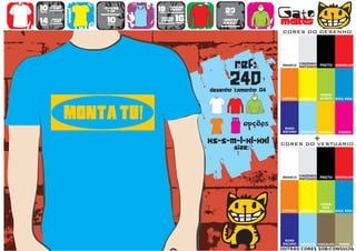 10      >150g/m2
                           >160g/m2
                                           18      >280g/m2
                                                                   23                   Gato
        t-shirt




                   WOMEN
                             top                   SWEAT
preço                                      preço
                                      TO
                                      A
                                      MA
                                       N
                                       H                            preço


14
preço
        >180g/m2
        t-shirt              10
                             preço
                                           >160g/m2
                                            SWEAT     16
                                                      preço
                                                                  >280g/m2
                                                                  sweat                 maltês
                                                                                        CORES DO DESENHO




                                                                            ref:        BRANCO
                                                                                                  CINZENDO
                                                                                                  MATIZADO   PRETO VERMELHO




                                                                      240
                                                              desenho tamanho A4
                                                                                                             VERDE
                                                                                        LARANJA   AMARELO    ALFACE    AZUL REAL




                                                                        TO
                                                                        A
                                                                        MA
                                                                         N
                                                                         H
                                                                               opções    ROXO
                                                                                        ESCURO    TURQUESA   AMARELO    FUSHIA


                                                              xs-s-m-l-xl-xxl                            +
                                                                                        CORES DO VESTUÁRIO
                                                                            size:


                                                                                                  CINZENDO
                                                                                        BRANCO
                                                                                                  MATIZADO   PRETO VERMELHO




                                                                                                              VERDE
                                                                                                               DOS
                                                                                        LARANJA   AMARELO    PARDOS AZUL REAL




                                                                                         ROXO
                                                                                        ESCURO    TURQUESA CHOCOLATE    TROPA
                                                                                        OUTRAS CORES SOB/CONSULTA
 