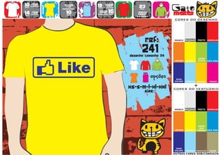10      >150g/m2
                           >160g/m2
                                           18      >280g/m2
                                                                   23                   Gato
        t-shirt




                   WOMEN
                             top                   SWEAT
preço                                      preço
                                      TO
                                      A
                                      MA
                                       N
                                       H                            preço


14
preço
        >180g/m2
        t-shirt              10
                             preço
                                           >160g/m2
                                            SWEAT     16
                                                      preço
                                                                  >280g/m2
                                                                  sweat                 maltês
                                                                                        CORES DO DESENHO




                                                                            ref:        BRANCO
                                                                                                  CINZENDO
                                                                                                  MATIZADO   PRETO VERMELHO




                                                                      241
                                                              desenho tamanho A4
                                                                                                             VERDE
                                                                                        LARANJA   AMARELO    ALFACE    AZUL REAL




                                                                        TO
                                                                        A
                                                                        MA
                                                                         N
                                                                         H
                                                                               opções    ROXO
                                                                                        ESCURO    TURQUESA   AMARELO    FUSHIA


                                                              xs-s-m-l-xl-xxl                            +
                                                                                        CORES DO VESTUÁRIO
                                                                            size:


                                                                                                  CINZENDO
                                                                                        BRANCO
                                                                                                  MATIZADO   PRETO VERMELHO




                                                                                                              VERDE
                                                                                                               DOS
                                                                                        LARANJA   AMARELO    PARDOS AZUL REAL




                                                                                         ROXO
                                                                                        ESCURO    TURQUESA CHOCOLATE    TROPA
                                                                                        OUTRAS CORES SOB/CONSULTA
 