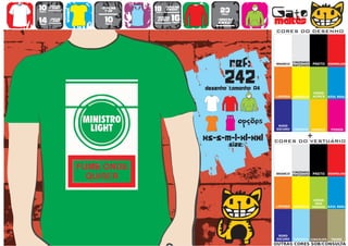 10      >150g/m2
                           >160g/m2
                                           18      >280g/m2
                                                                   23                   Gato
        t-shirt




                   WOMEN
                             top                   SWEAT
preço                                      preço
                                      TO
                                      A
                                      MA
                                       N
                                       H                            preço


14
preço
        >180g/m2
        t-shirt              10
                             preço
                                           >160g/m2
                                            SWEAT     16
                                                      preço
                                                                  >280g/m2
                                                                  sweat                 maltês
                                                                                        CORES DO DESENHO




                                                                            ref:        BRANCO
                                                                                                  CINZENDO
                                                                                                  MATIZADO   PRETO VERMELHO




                                                                      242
                                                              desenho tamanho A4
                                                                                                             VERDE
                                                                                        LARANJA   AMARELO    ALFACE    AZUL REAL




                                                                        TO
                                                                        A
                                                                        MA
                                                                         N
                                                                         H
                                                                               opções    ROXO
                                                                                        ESCURO    TURQUESA   AMARELO    FUSHIA


                                                              xs-s-m-l-xl-xxl                            +
                                                                                        CORES DO VESTUÁRIO
                                                                            size:


                                                                                                  CINZENDO
                                                                                        BRANCO
                                                                                                  MATIZADO   PRETO VERMELHO




                                                                                                              VERDE
                                                                                                               DOS
                                                                                        LARANJA   AMARELO    PARDOS AZUL REAL




                                                                                         ROXO
                                                                                        ESCURO    TURQUESA CHOCOLATE    TROPA
                                                                                        OUTRAS CORES SOB/CONSULTA
 