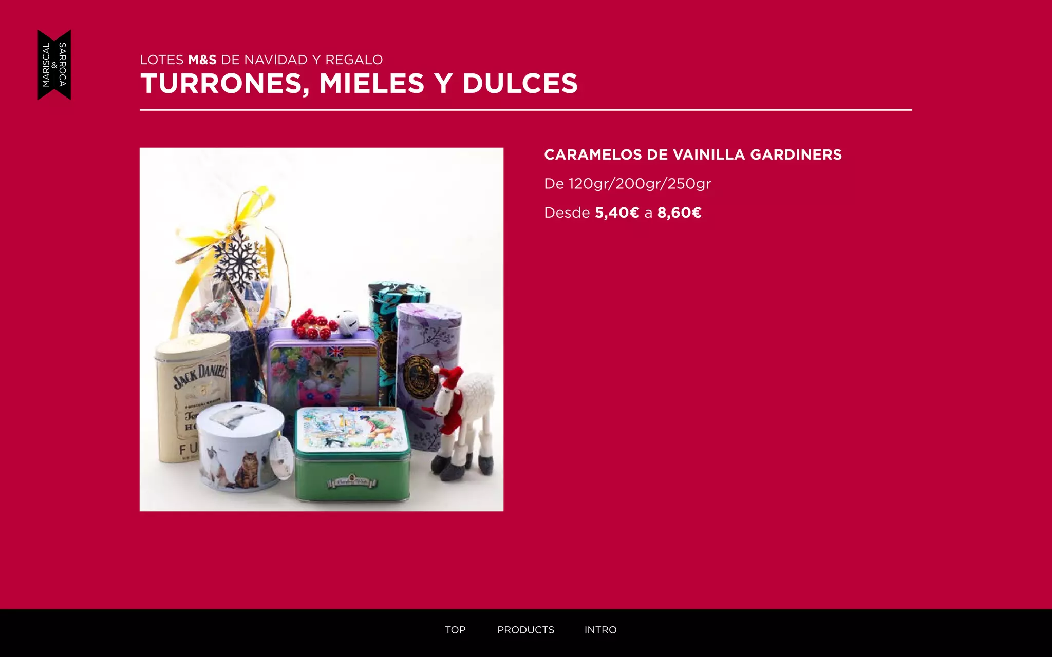 CARAMELOS DE VAINILLA GARDINERS
De 120gr/200gr/250gr
Desde 5,40¤ a 8,60¤
LOTES M&S DE NAVIDAD Y REGALO
TURRONES, MIELES Y DULCES
TOP PRODUCTS INTRO
 