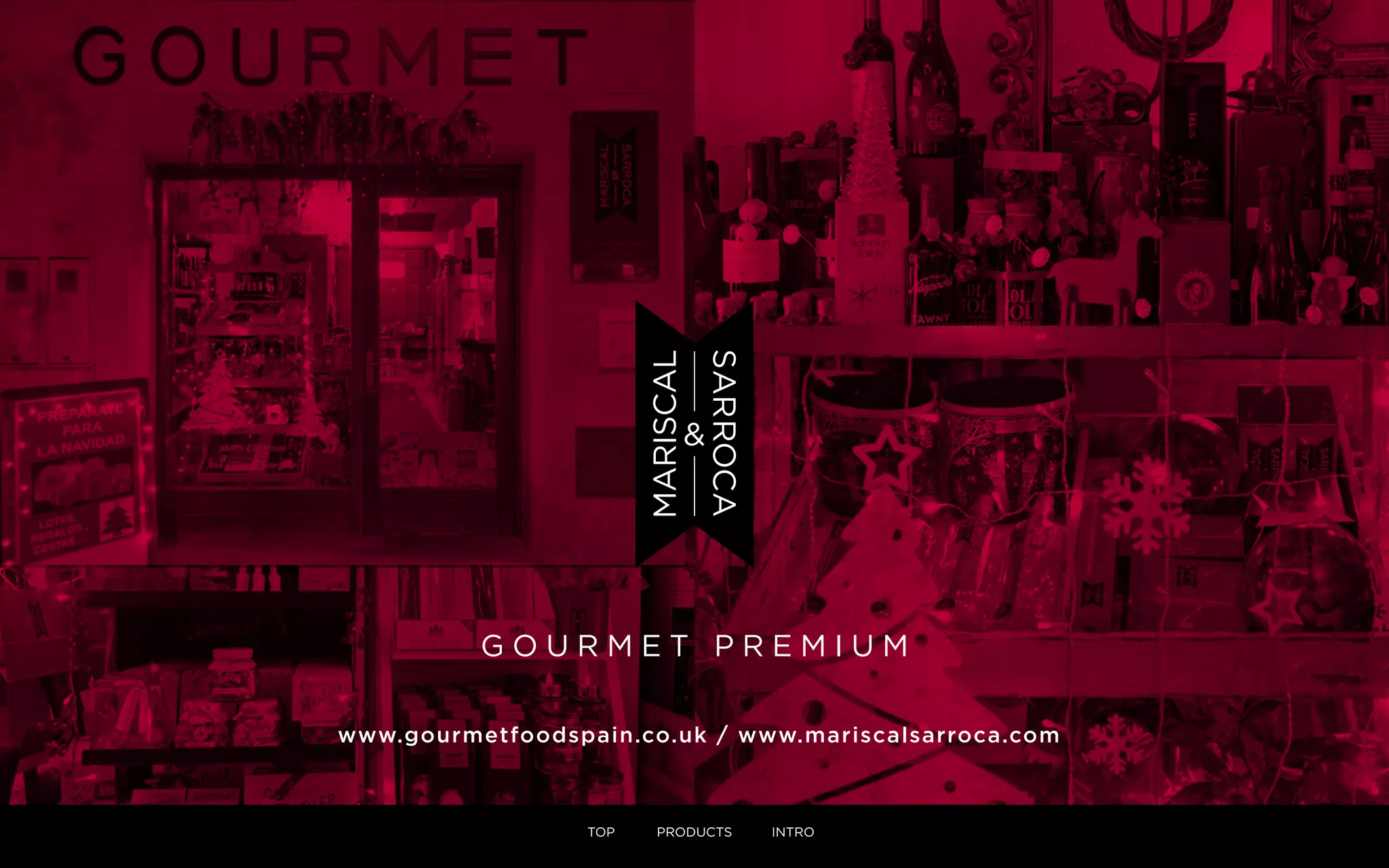 G O U R M E T P R E M I U M
www.gourmetfoodspain.co.uk / www.mariscalsarroca.com
TOP PRODUCTS INTRO
 