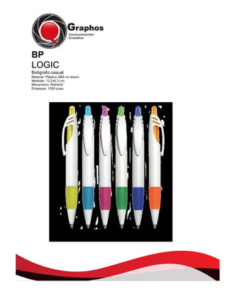 BP
LOGIC
Bolígrafo casual
Material: Plástico ABS no tóxico.
Medidas: 13.2x4.3 cm.
Mecanismo: Retráctil.
Empaque: 1000 pzas.

 
