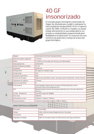 40 GF
                                             insonorizado
                                             El concepto grupos electrógenos isonorizados de
                                             Taigüer fue diseñado para cumplir o sobrepasar la
                                             futura legislación Europea2000/14/EC en vigencia
                                             a partir del 2006. El diseño es modular y se puede
                                             instalar directamente en una unidad abierta, me-
                                             jorando su competitividad y proporcionando gran
                                              exibilidad en la fabricación. Se conservan las cara-
                                             cterísticas de protección y manejo de la base del
                                             grupo electrógeno.




Modelo                       40GF(SILENT)-R4105ZD TAIGÜER MOTOR
Potencia máxima salida OUT   29.6 Kva
Motor                        4 cilindros en linea Inyección directa con Turbocharged
Velocidad de Giro            1500 R.P.M
Potencia Máxima del Motor    75 HP
Cilindrada                   4330 Cm3
Refrigeración                Por agua con radiador Cayvo
Compressión                  19:1
Consumo Fuel G/Kw.h          230
Sistema de Arranque          digital,Llave Auto Mains Failure. (Emergencia) ATS=(Automatic Transfer Switch)
Autonomía sin repostar       12 Horas
Clase de aislamiento         H
Tipo de panel:               Panel Analógico Indicación de Frecuencia,Voltaje,Amperaje,Cuenta
                             Horas,precsion aceite,temperatura Etc.
ATS                          Modelo DeepSea Sistema de Arranque Automatico por Corte del subministro
                             electrico
Escape Residencial           Tipo SV40 reducción 40dB(A)
Peso total                   1000 KG
Dimensiones en mm            2300mm*1100mm*1400mm
Sistema Insonoro:            Sistema Insonorizado Completo 70dB a 7 Metros


CARACTERISTICAS ALTERNADOR

Alternador                          TFW-40KW
Voltaje                             400v/230v Interruptor Magnetotermico Tetra polar
Frecuencias                         50 HZ

Regulador de Voltaje                AVR con microprocesador de información de descarga automático




                                                                                                              19
 