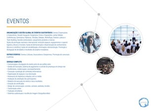 EVENTOS
ORGANIZAÇÃO E GESTÃO GLOBAL DE EVENTOS SUSTENTÁVEIS Eventos Empresariais
e Corporativos: Sessão Inaugural, Congressos, Feiras e Exposições, Jantar-Debate,
Conferências, Seminários, Palestras, Tertúlias, Debates, Workshops, Eventos Lúdicos e
Team-Building, Sessões protocolares, Lançamento produtos e marcas.
Ações de promoção nacional e internacional, incluindo espaços, equipamentos e suporte
logístico, técnico e humano. Ações de demonstração e disseminação de conhecimento
(técnico e científico). Ações de sensibilização, informação e demonstração. Promoção e
divulgação de atividades e resultados de projetos inovadores.
OUTROS EVENTOS Eventos Culturais, Associativos e Desportivos. Promoção de concursos
e prémios.
SERVIÇO COMPLETO
• Comunicação e divulgação do evento junto do seu público-alvo
• Gestão de inscrições, sistema de pagamento e controle de presenças em tempo real
• Acolhimento, credenciação e acompanhamento
• Conceção e produção de conteúdos informativos
• Organização de espaços e sua decoração
• Assessoria de Imprensa e relações com os media
• Avaliação da satisfação dos participantes
• Relatório de execução do evento e seus resultados
• Emissão de certificados
• Design de comunicação: convites, cartazes, websites, brindes
• Transmissão online
• Tradução simultânea
• Sistemas audiovisuais e recolha de imagem (fotografia/vídeo)
SUSTENTABILIDADE
 