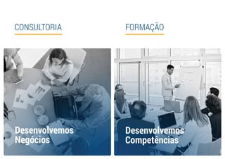 CONSULTORIA FORMAÇÃO
Desenvolvemos
Negócios
Desenvolvemos
Competências
 